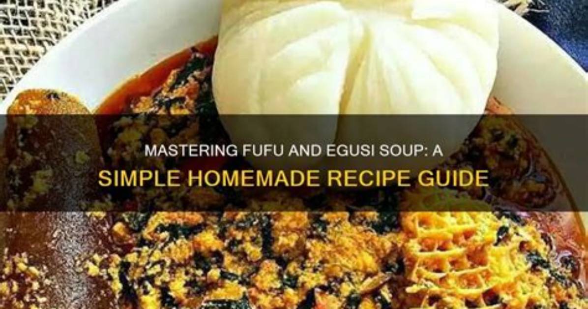 The Ultimate Guide to Fufu with Egusi: Traditional Recipe, Ingredients, and Etiquette