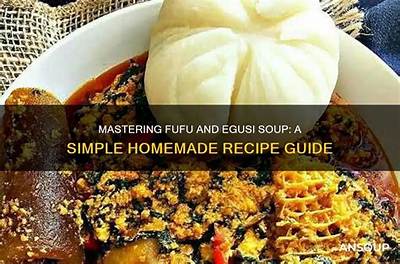 The Ultimate Guide to Fufu with Egusi: Traditional Recipe, Ingredients, and Etiquette