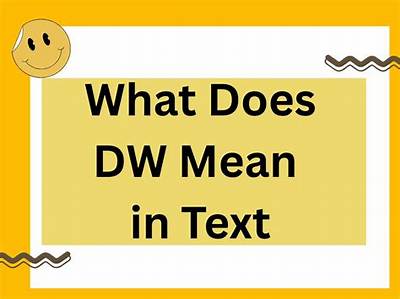What Does 'Dw' Mean in Text? the Ultimate Guide, Rules & Best Replies
